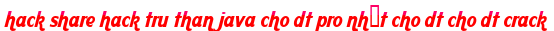 hack share hack tru than java cho dt pro nhất cho dt cho dt crack moi